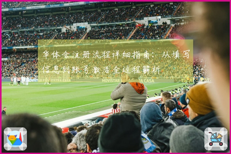 华体会注册流程详细指南：从填写信息到账号激活全过程解析