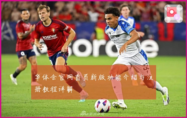 华体会官网首页新版功能介绍与注册教程详解